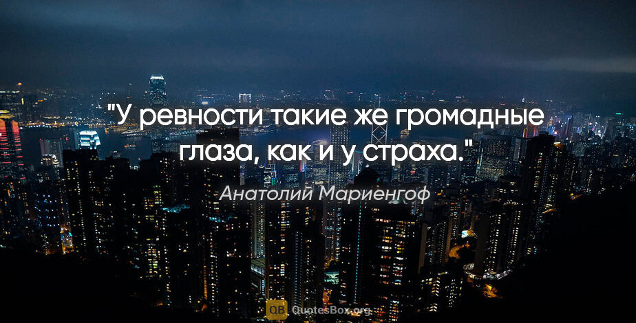 Анатолий Мариенгоф цитата: "У ревности такие же громадные глаза, как и у страха."