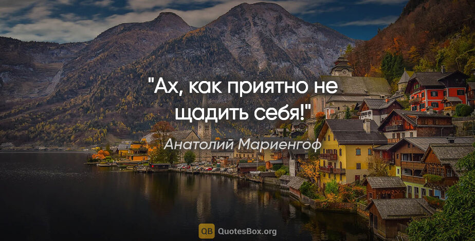 Анатолий Мариенгоф цитата: "Ах, как приятно не щадить себя!"