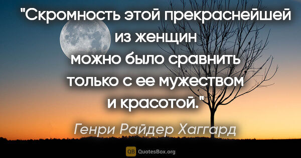 Генри Райдер Хаггард цитата: "Скромность этой прекраснейшей из женщин можно было сравнить..."