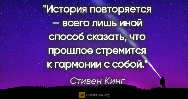 Стивен Кинг цитата: "История повторяется — всего лишь иной способ сказать, что..."