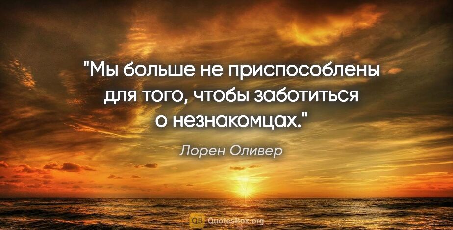 Лорен Оливер цитата: "Мы больше не приспособлены для того, чтобы заботиться о..."