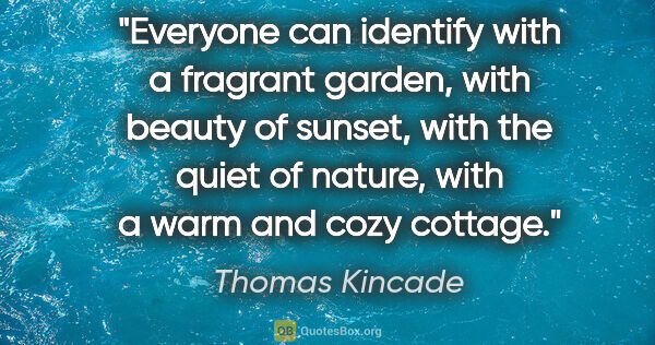 Thomas Kincade quote: "Everyone can identify with a fragrant garden, with beauty of..."