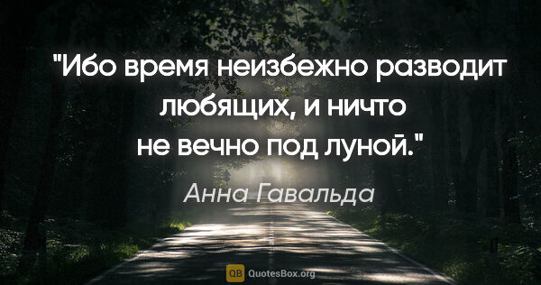 Анна Гавальда цитата: "Ибо время неизбежно разводит  любящих, и ничто не вечно под..."