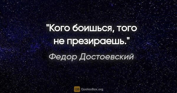 Федор Достоевский цитата: "Кого боишься, того не презираешь."