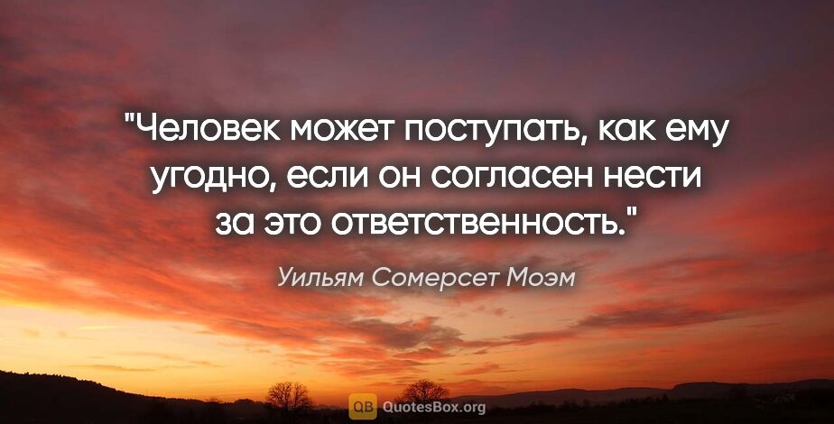 Уильям Сомерсет Моэм цитата: "Человек может поступать, как ему угодно, если он согласен..."