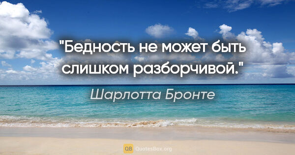 Шарлотта Бронте цитата: ""Бедность не может быть слишком разборчивой.""