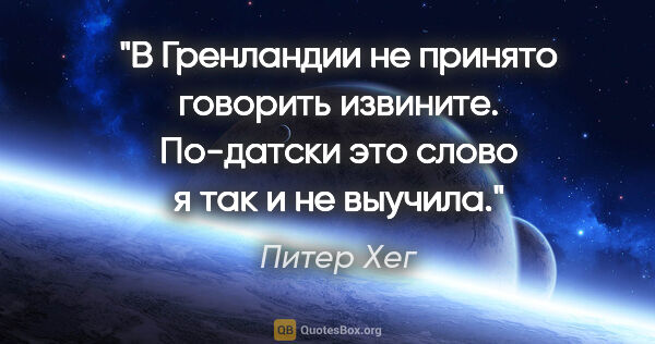 Питер Хег цитата: "В Гренландии не принято говорить "извините". По-датски это..."