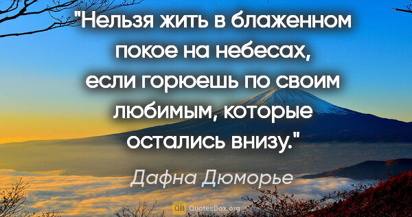 Дафна Дюморье цитата: "Нельзя жить в блаженном покое на небесах, если горюешь по..."