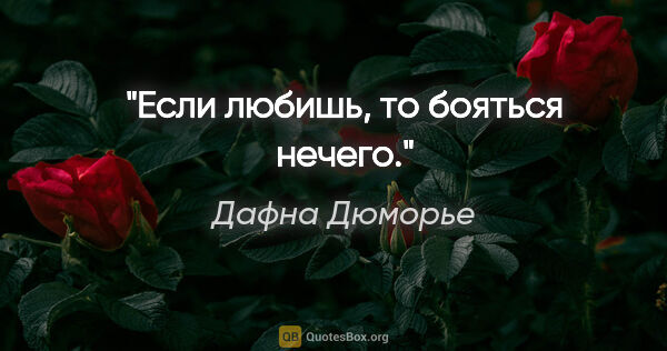 Дафна Дюморье цитата: "Если любишь, то бояться нечего."