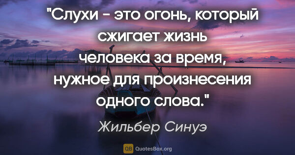 Жильбер Синуэ цитата: "Слухи - это огонь, который сжигает жизнь человека за время,..."