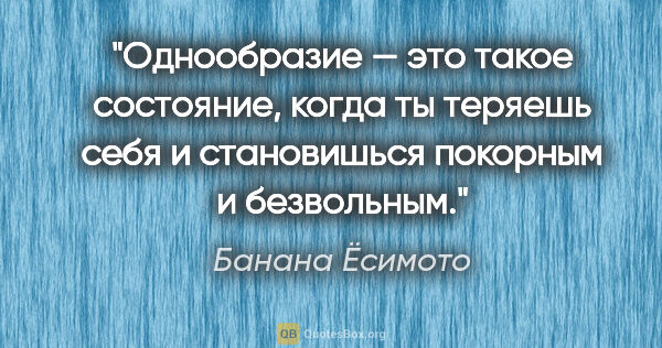 Банана Ёсимото цитата: "Однообразие — это такое состояние, когда ты теряешь себя и..."