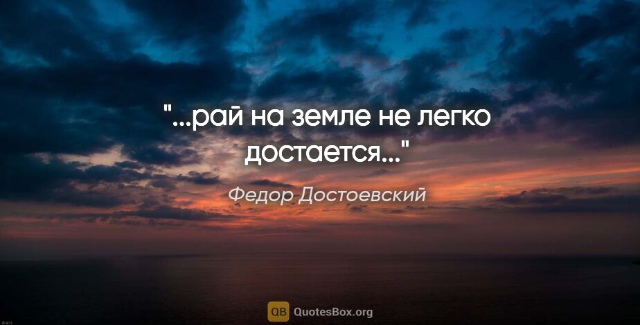 Федор Достоевский цитата: "...рай на земле не легко достается..."