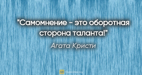 Агата Кристи цитата: ""Самомнение - это оборотная сторона таланта!""