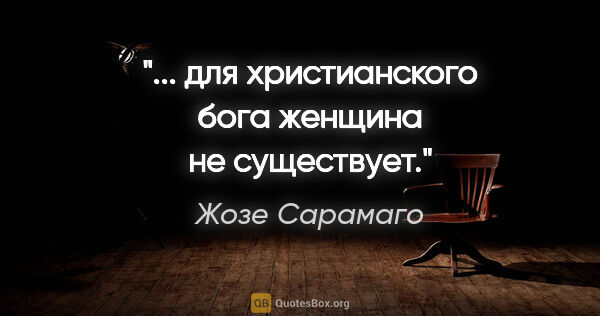 Жозе Сарамаго цитата: "... для христианского бога женщина не существует."