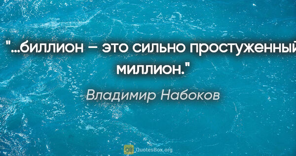 Владимир Набоков цитата: "…биллион – это сильно простуженный миллион."