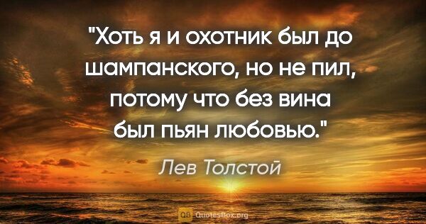 Лев Толстой цитата: "Хоть я и охот­ник был до шам­пан­ско­го, но не пил, по­то­му..."