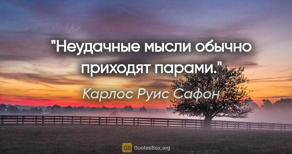 Карлос Руис Сафон цитата: "Неудачные мысли обычно приходят парами."