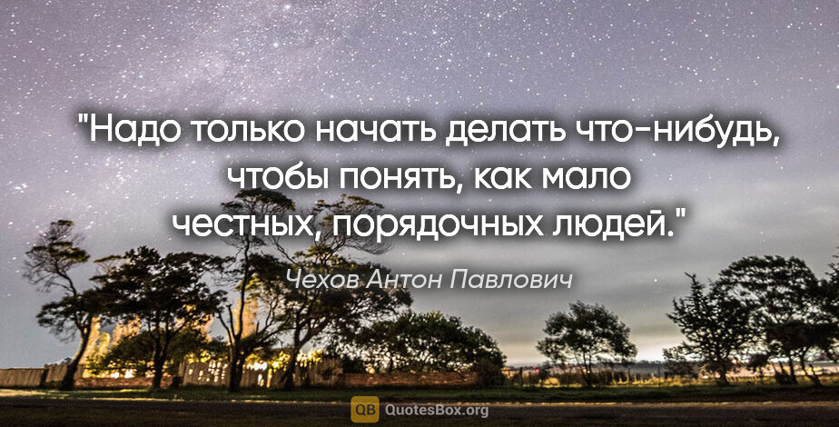 Чехов Антон Павлович цитата: "Надо только начать делать что-нибудь, чтобы понять, как мало..."