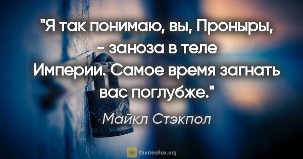 Майкл Стэкпол цитата: "Я так понимаю, вы, Проныры, - заноза в теле Империи. Самое..."