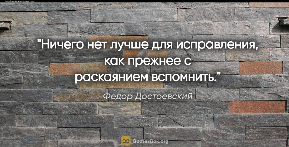 Федор Достоевский цитата: "Ничего нет лучше для исправления, как прежнее с раскаянием..."