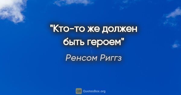 Ренсом Риггз цитата: "Кто-то же должен быть героем"