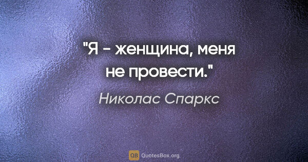 Николас Спаркс цитата: "Я - женщина, меня не провести."