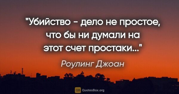 Роулинг Джоан цитата: "Убийство - дело не простое, что бы ни думали на этот счет..."