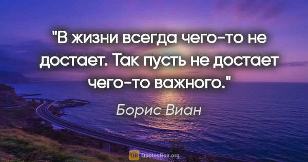 Борис Виан цитата: "В жизни всегда чего-то не достает. Так пусть не достает..."
