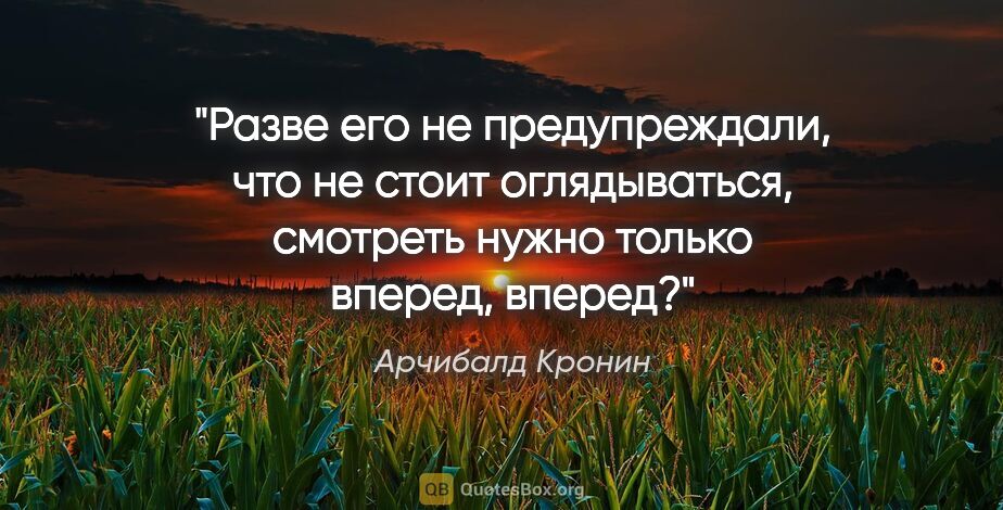 Арчибалд Кронин цитата: "Разве его не предупреждали, что не стоит оглядываться,..."