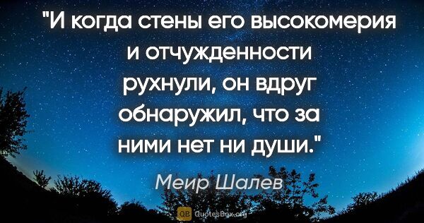 Меир Шалев цитата: "И когда стены его высокомерия и отчужденности рухнули, он..."