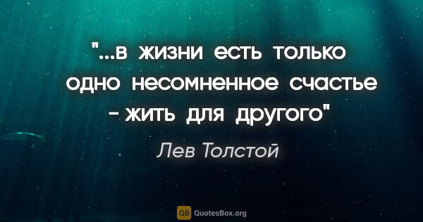 Лев Толстой цитата: ""...в  жизни  есть  только  одно  несомненное  счастье - жить ..."