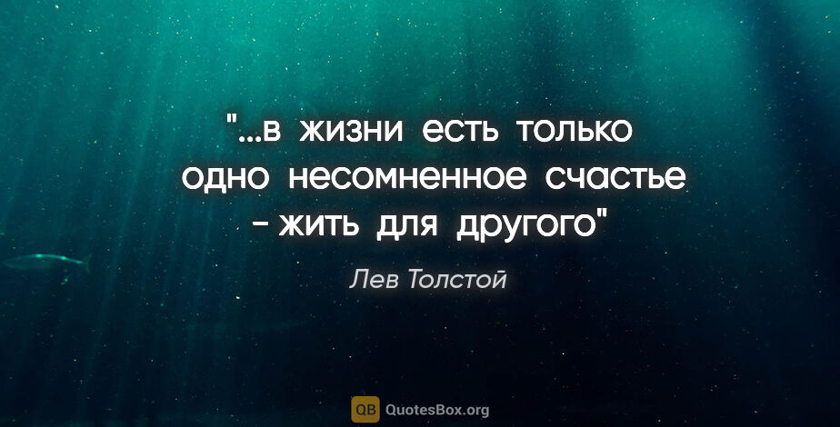 Лев Толстой цитата: ""...в  жизни  есть  только  одно  несомненное  счастье - жить ..."