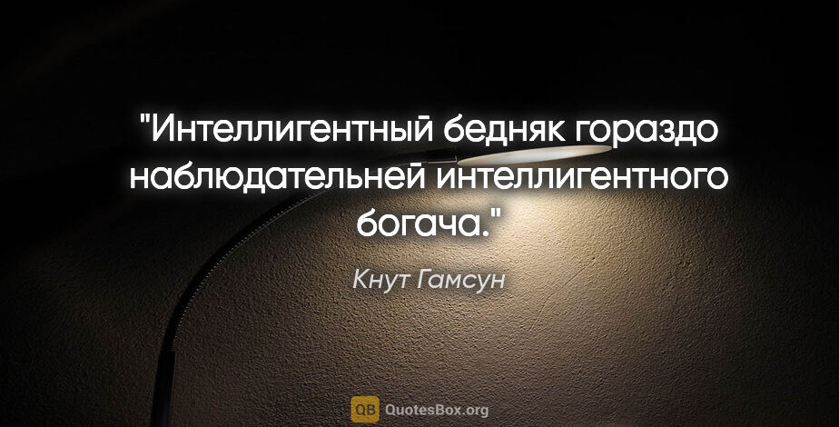 Кнут Гамсун цитата: "Интеллигентный бедняк гораздо наблюдательней интеллигентного..."