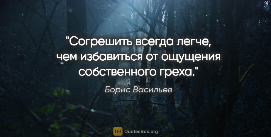 Борис Васильев цитата: "Согрешить всегда легче, чем избавиться от ощущения..."