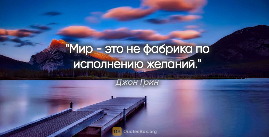 Джон Грин цитата: "Мир - это не фабрика по исполнению желаний."