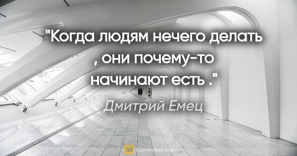 Дмитрий Емец цитата: "Когда людям нечего делать , они почему-то начинают есть ."