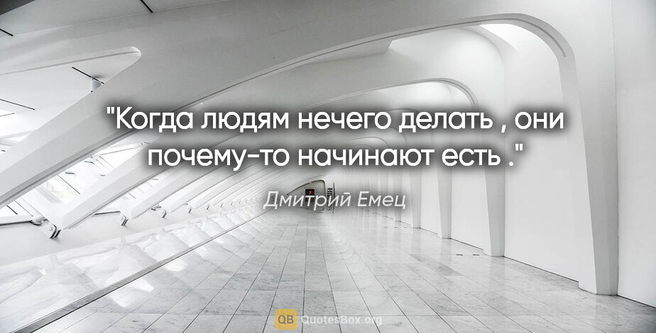 Дмитрий Емец цитата: "Когда людям нечего делать , они почему-то начинают есть ."
