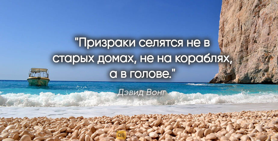 Дэвид Вонг цитата: "Призраки селятся не в старых домах, не на кораблях, а в голове."