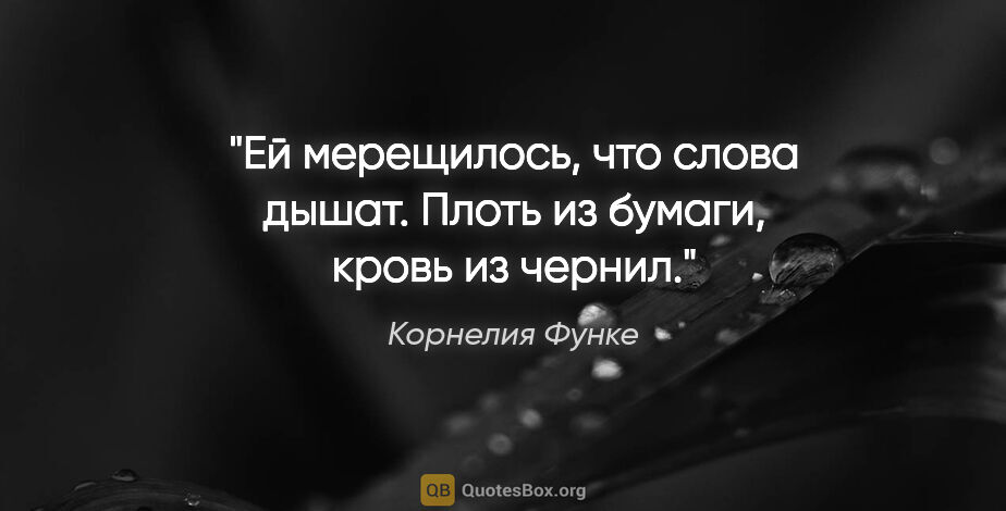 Корнелия Функе цитата: "Ей мерещилось, что слова дышат. Плоть из бумаги, кровь из чернил."