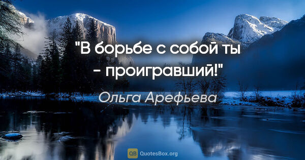 Ольга Арефьева цитата: "В борьбе с собой ты - проигравший!"