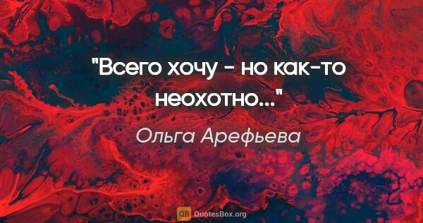 Ольга Арефьева цитата: "Всего хочу - но как-то неохотно..."