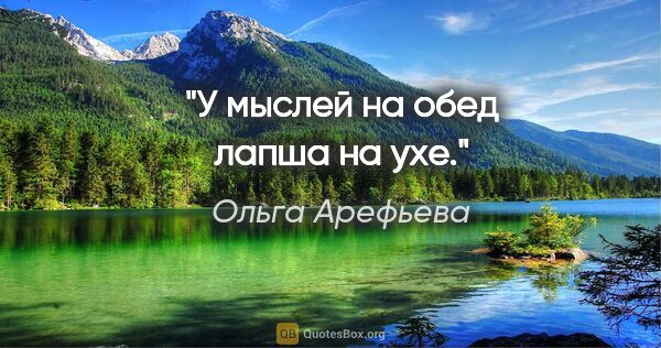 Ольга Арефьева цитата: "У мыслей на обед лапша на ухе."