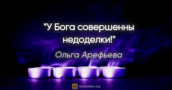 Ольга Арефьева цитата: "У Бога совершенны недоделки!"