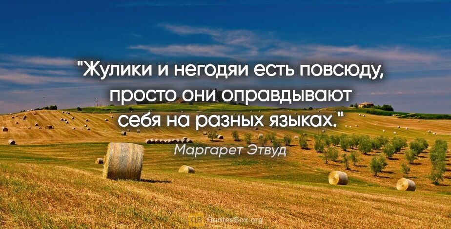 Маргарет Этвуд цитата: ""Жулики и негодяи есть повсюду, просто они оправдывают себя на..."