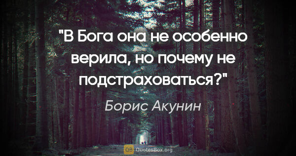 Борис Акунин цитата: "В Бога она не особенно верила, но почему не подстраховаться?"