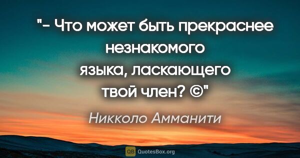 Никколо Амманити цитата: "- Что может быть прекраснее незнакомого языка, ласкающего твой..."