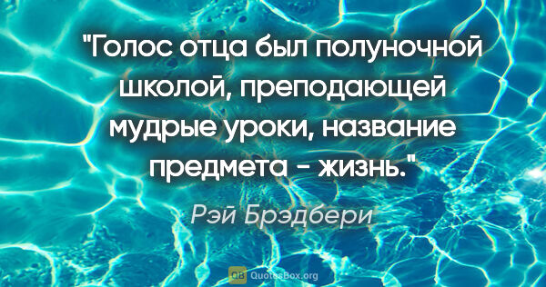 Рэй Брэдбери цитата: ""Голос отца был полуночной школой, преподающей мудрые уроки,..."