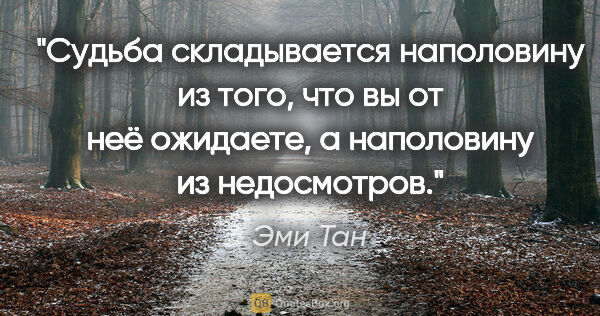 Эми Тан цитата: "Судьба складывается наполовину из того, что вы от неё..."