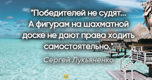 Сергей Лукьяненко цитата: "Победителей не судят... А фигурам на шахматной доске не дают..."