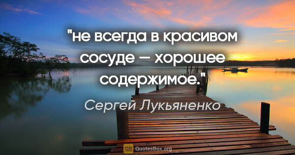 Сергей Лукьяненко цитата: "не всегда в красивом сосуде — хорошее содержимое."